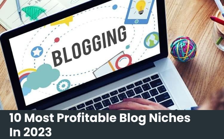 10 Most Profitable Blog Niches In 2023